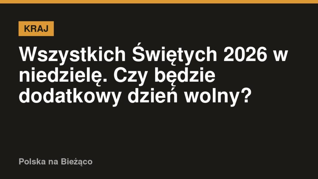 Wszystkich Świętych 2026 wypada w niedzielę. Czy przysługuje dodatkowy dzień wolny?